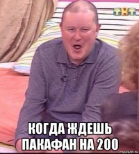  когда ждешь пакафан на 200