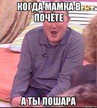 когда мамка в почёте а ты лошара