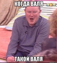 когда валя такой валя