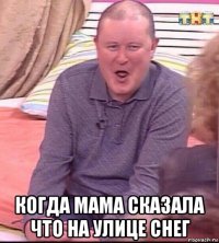  когда мама сказала что на улице снег