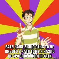  батя каже якщо секс то не внього в хати тому я назло це зроблю в йогож хати