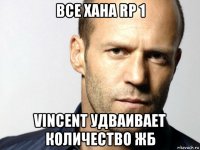 все хана rp 1 vincent удваивает количество жб