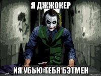 я джжокер ия убью тебя бэтмен