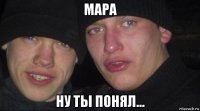 мара ну ты понял...