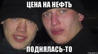 цена на нефть поднялась-то