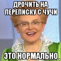 дрочить на переписку с чучи это нормально