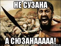 не сузана а сюзанааааа!