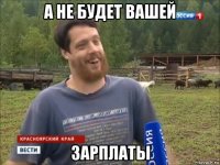 а не будет вашей зарплаты