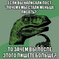 если вы написали пост "почему мы стали меньше писать?" то зачем вы после этого пишете больше?