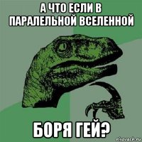 а что если в паралельной вселенной боря гей?