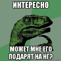 интересно может мне его подарят на нг?