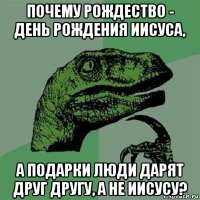 почему рождество - день рождения иисуса, а подарки люди дарят друг другу, а не иисусу?