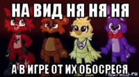 на вид ня ня ня а в игре от их обосреся