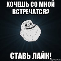 хочешь со мной встречатся? ставь лайк!