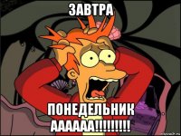 завтра понедельник аааааа!!!!!!!!!