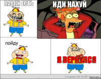 бабки есть  иди нахуй  я вернулся