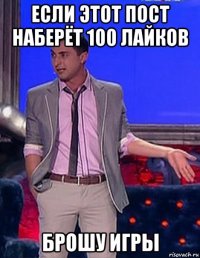 если этот пост наберёт 100 лайков брошу игры