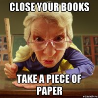 close your books take a piece of paper