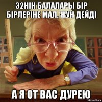 32нін балалары бір бірлеріне мал, жун дейді а я от вас дурею