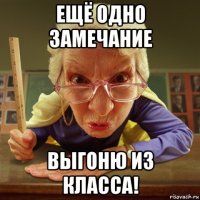 ещё одно замечание выгоню из класса!