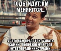 годы идут, км меняются... а "это вам предстоит узнать самим" попрежнему в топе ответов администрации