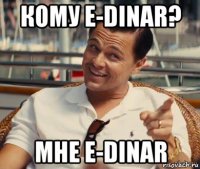 кому e-dinar? мне e-dinar