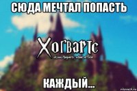 сюда мечтал попасть каждый...