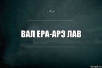 Вал Ера-Арэ Лав