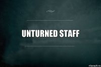 UNTURNED STAFF