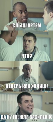 Слыш Артём Что? Неверь как хочиш! да ну тя! Юля Василенко