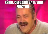 хйло, сегодня вате уши чистил... 