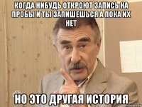 когда нибудь откроют запись на пробы и ты запишешься а пока их нет но это другая история