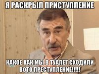 я раскрыл приступление какое как мы в туалет сходили вото преступление!!!!!