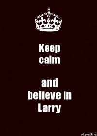 Keep
calm and
believe in
Larry