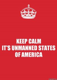 KEEP CALM
IT'S UNMANNED STATES OF AMERICA