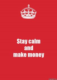 Stay calm
and
make money