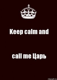 Keep calm and call me Царь