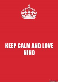 KEEP CALM AND LOVE NINO