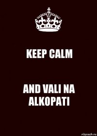 KEEP CALM AND VALI NA ALKOPATI