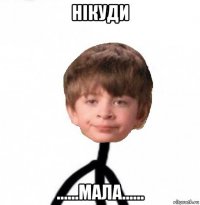 нікуди ......мала......