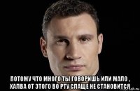  потому что много ты говоришь или мало , халва от этого во рту слаще не становится