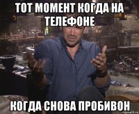 тот момент когда на телефоне когда снова пробивон