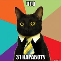 что 31 наработу