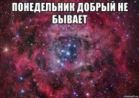 понедельник добрый не бывает 