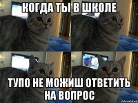 когда ты в школе тупо не можиш ответить на вопрос