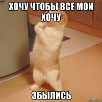 хочу чтобы все мои хочу збылись