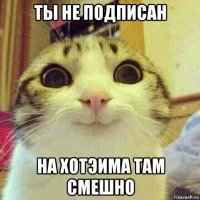 ты не подписан на хотэима там смешно