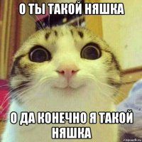 о ты такой няшка о да конечно я такой няшка