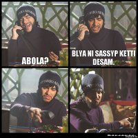 Abola? Blya ni sassyp ketti desam.  