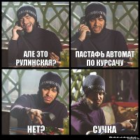 але это рулинская? пастафь автомат по курсачу нет? сучка